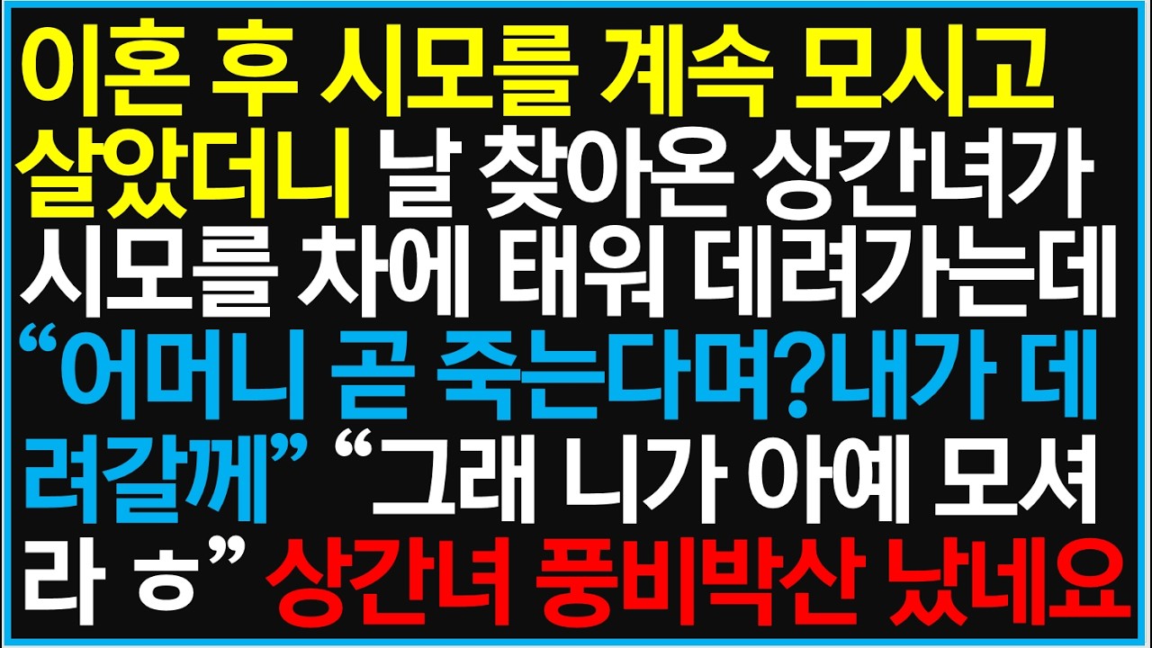 이혼 후 시모를 계속 모시고 살았더니 날 찾아온 상간녀가 시모를 차에 태워 데려가는데 