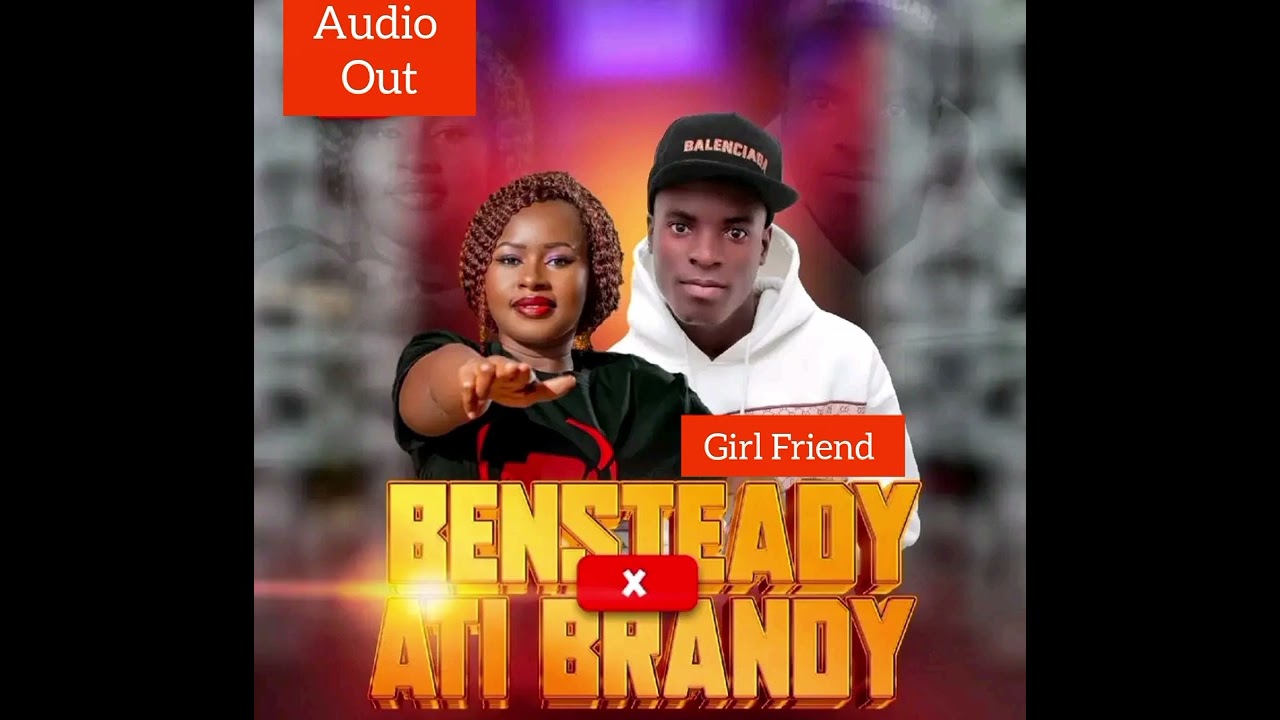 Girl Friend by Ben Steady ft Ati Brandy