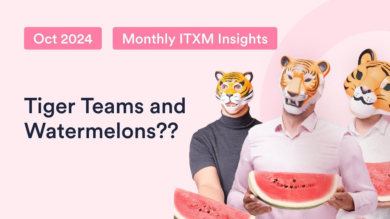 117. Tiger Teams and Watermelons? ITXM Monthly October 2024