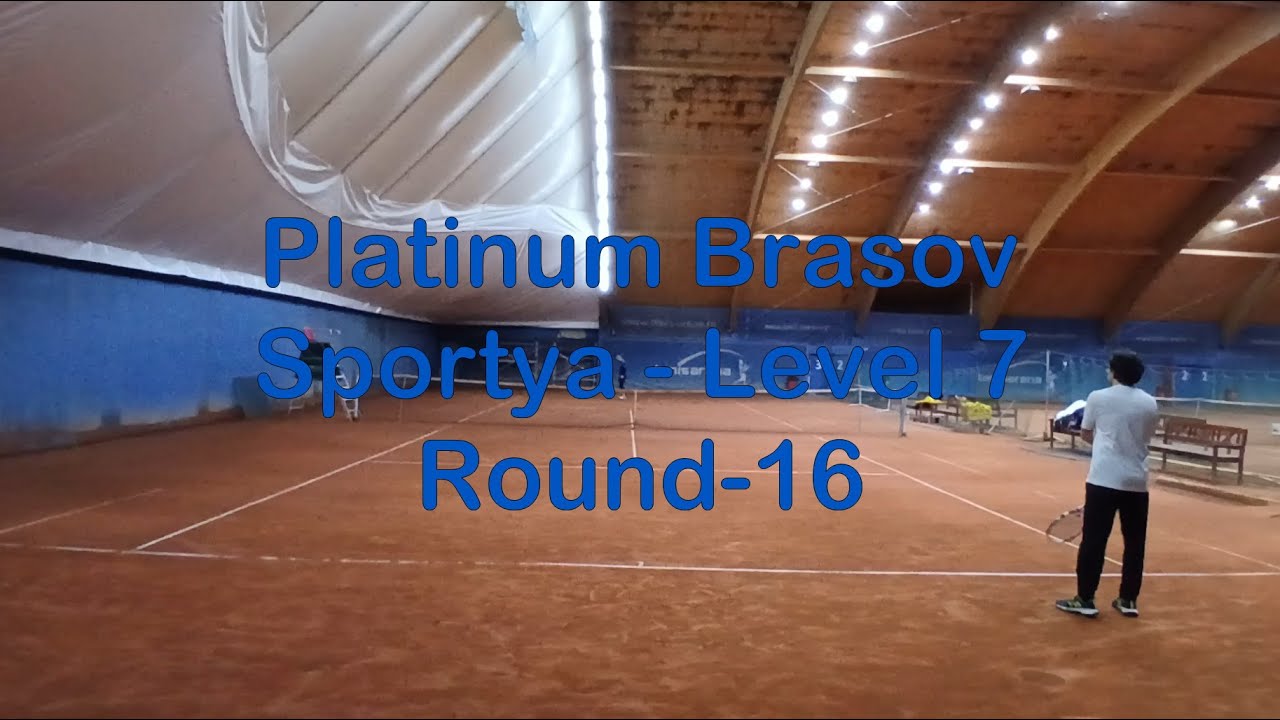 Sportya - Platinum Brasov -  Round 16 - Nivel 7