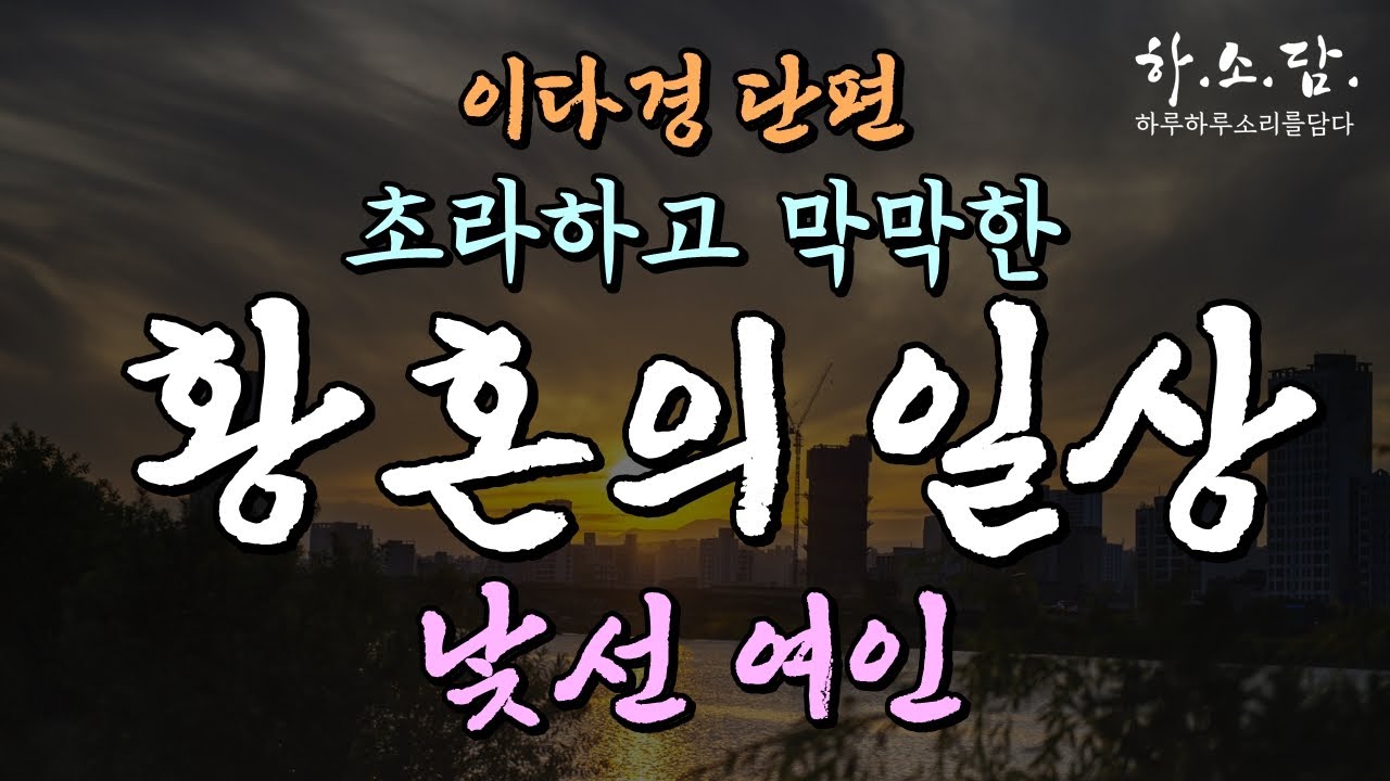 [황혼의 일상] 퇴직 후 가혹한 간난에 머문 나, 낯선 아내. 황혼이 되어 막막하고 초라한 일상이 되지 않으려면... [낯선 여인-이다경]  #하소담오디오드라마 | 오디오북