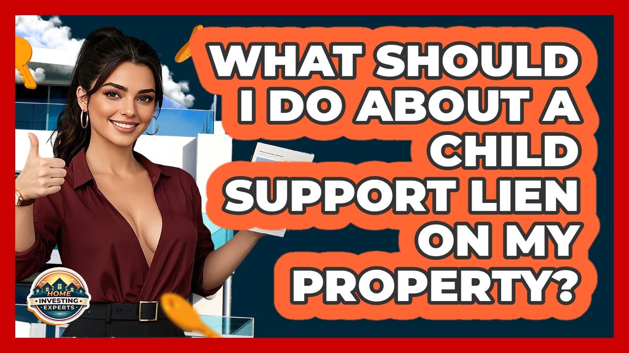 What Should I Do About A Child Support Lien On My Property? - Home Investing Experts