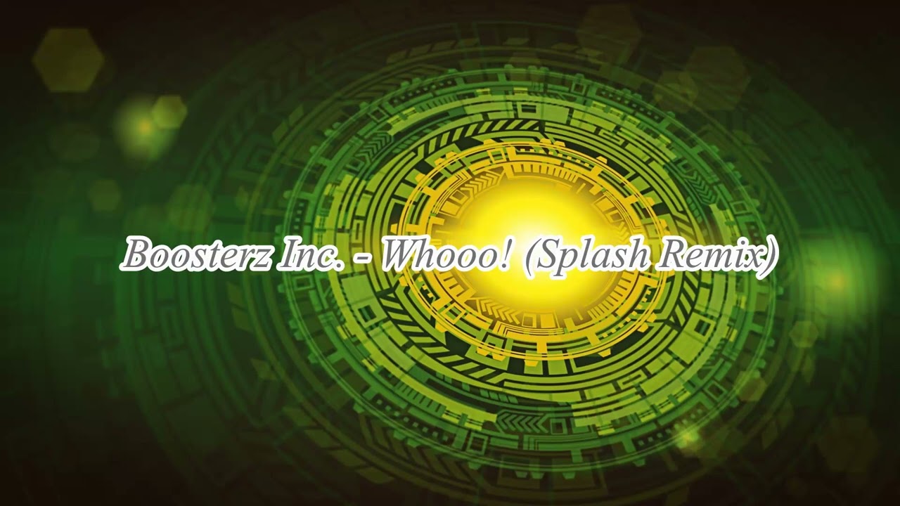 Boosterz Inc. - Whoo! (Splash Remix)