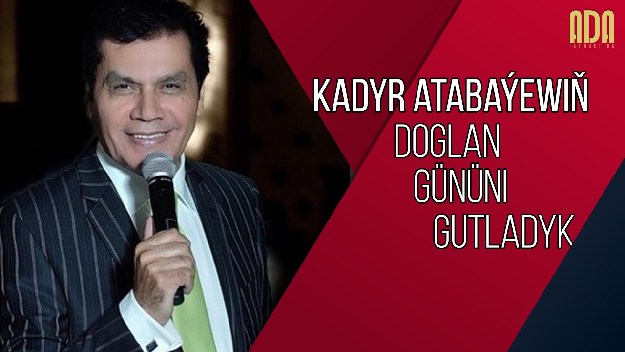 Kadyr Atabaýewiñ doglan gününi gutladyk!