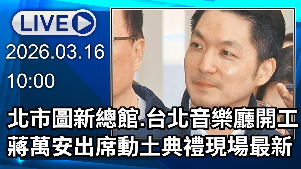 🔴【LIVE直播】北市圖新總館、台北音樂廳開工　蔣萬安出席動土典禮現場最新｜2026.03.16