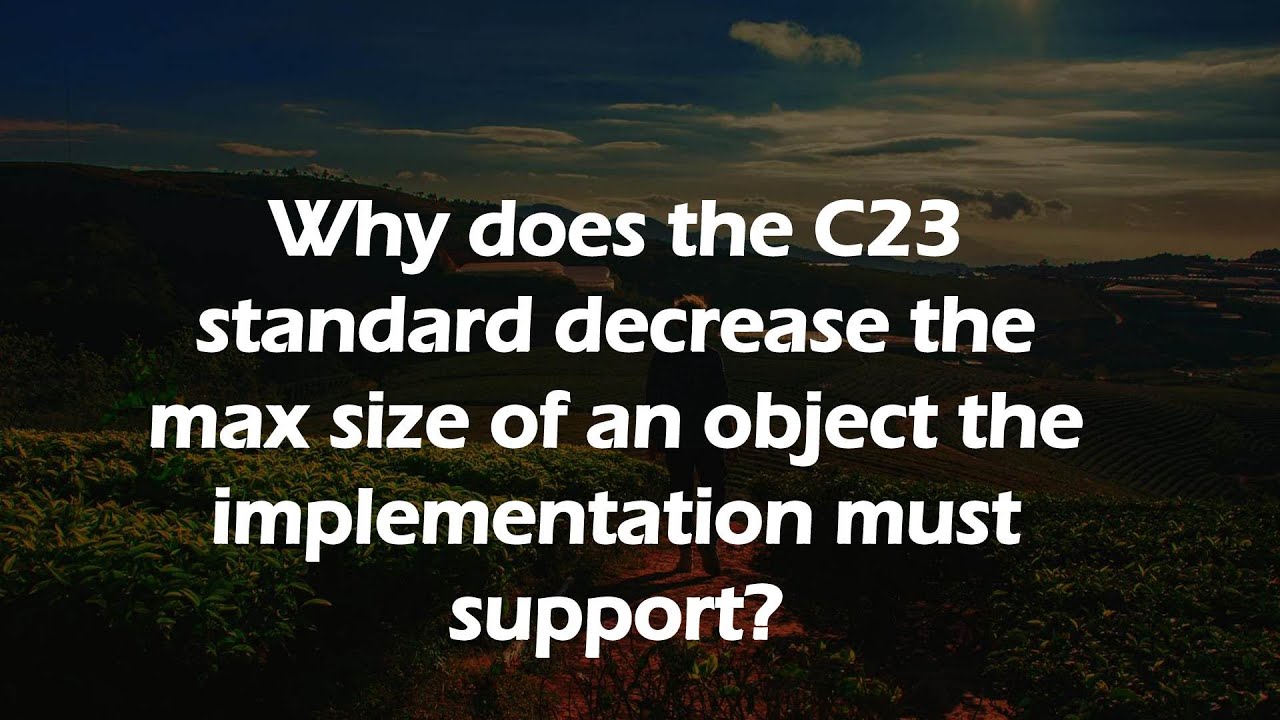 Why does the C23 standard decrease the max size of an object the implementation must support?