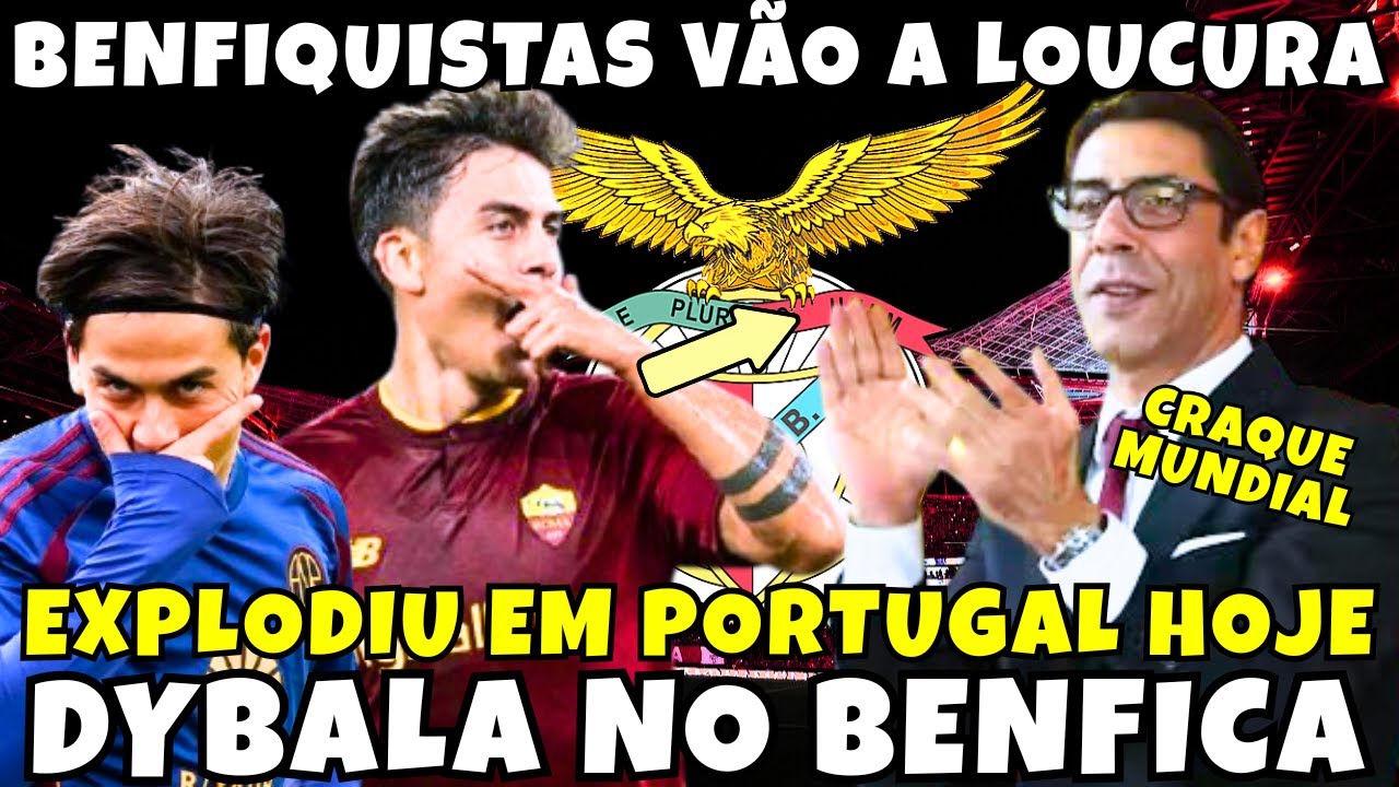 💥💣EXPLODIU ESSA BOMBA! SAIU AGORA! DYBALA NO BENFICA! NOTÍCIAS DO BENFICA! BENFICA