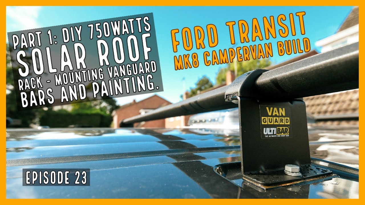 DIY 750 Watts Solar Roof Rack Mounting the VanGuard Bars! | EP23 | Ford Transit MK8 Campervan Build