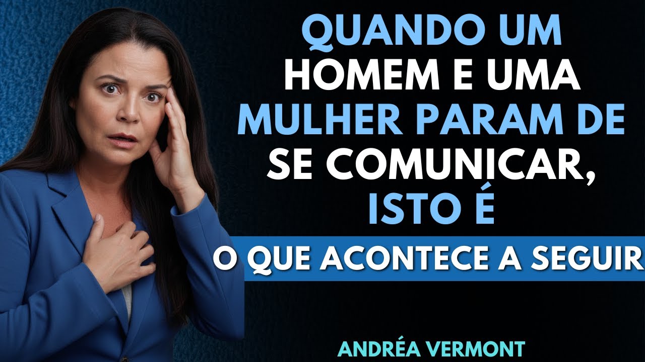 Quando um homem e uma mulher param de se comunicar, veja o que acontece a seguir | Andréa Vermont