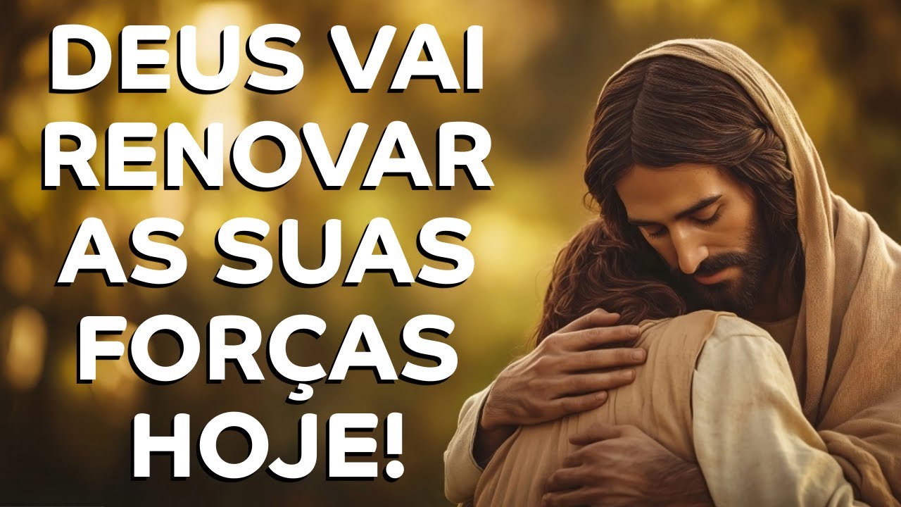 ORAÇÃO PARA DEUS RENOVAR SUAS FORÇAS