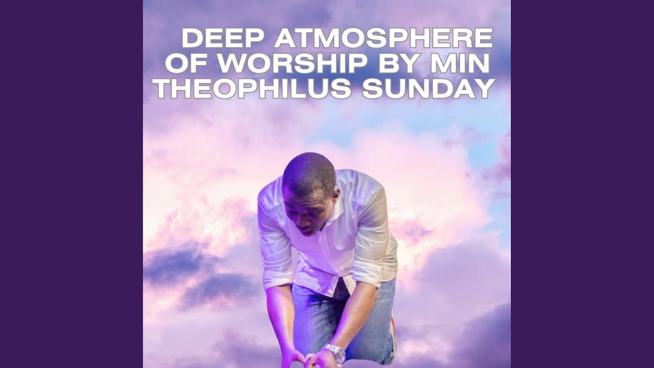 Deep Atmosphere of Worship by Min Theophilus Sunday
