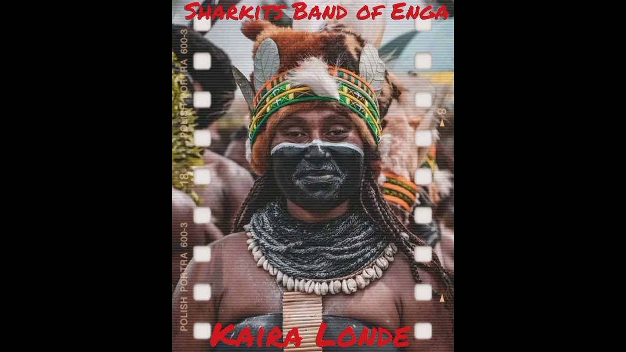 SHARKITS BAND OF ENGA  _ KAIRA LONDE