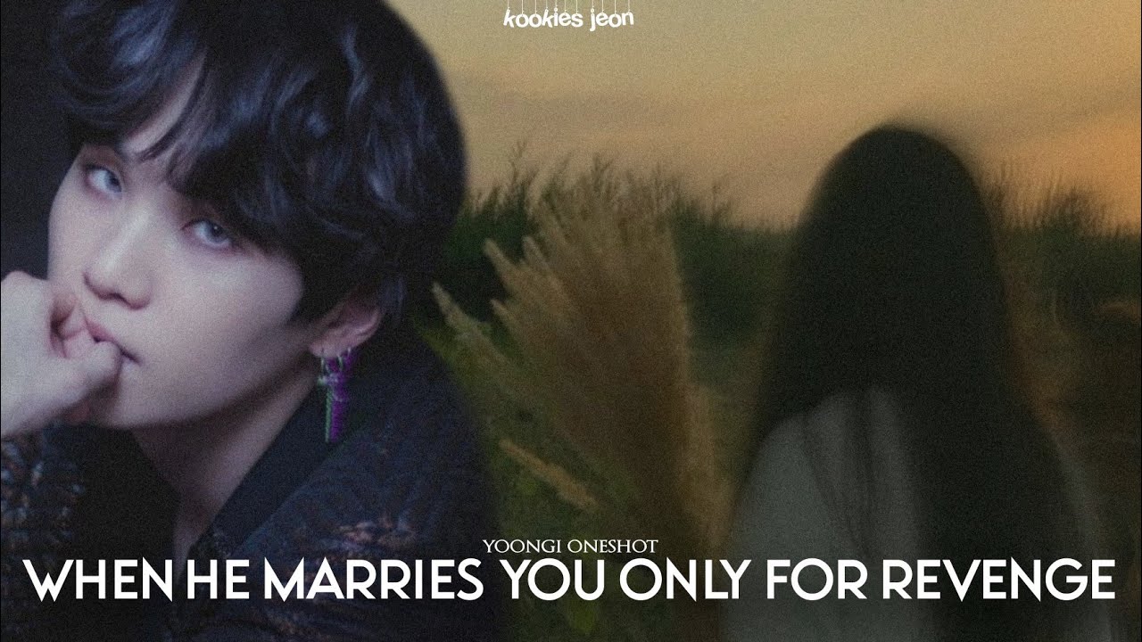 WHEN HE MARRIES YOU ONLY FOR HIS REVENGE |Min yoongi oneshot|