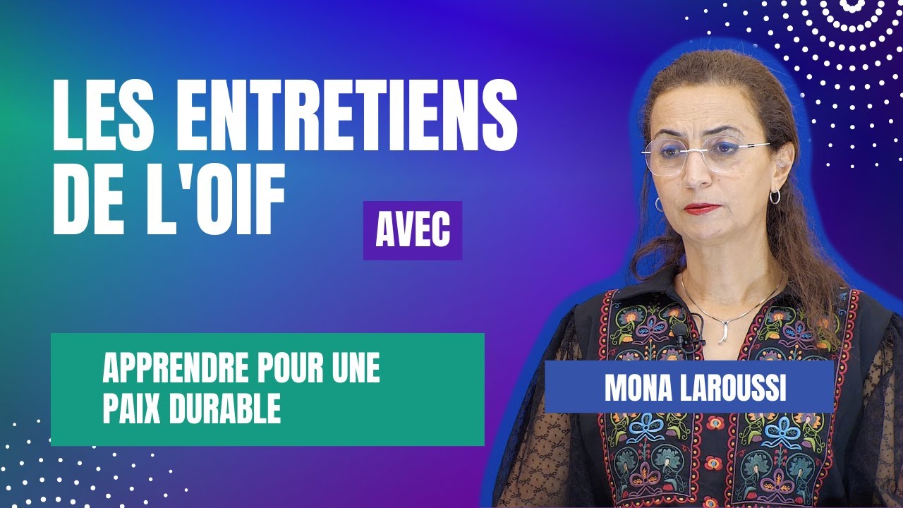 Les entretiens de l'OIF : Mona Laroussi - Apprendre pour une paix durable