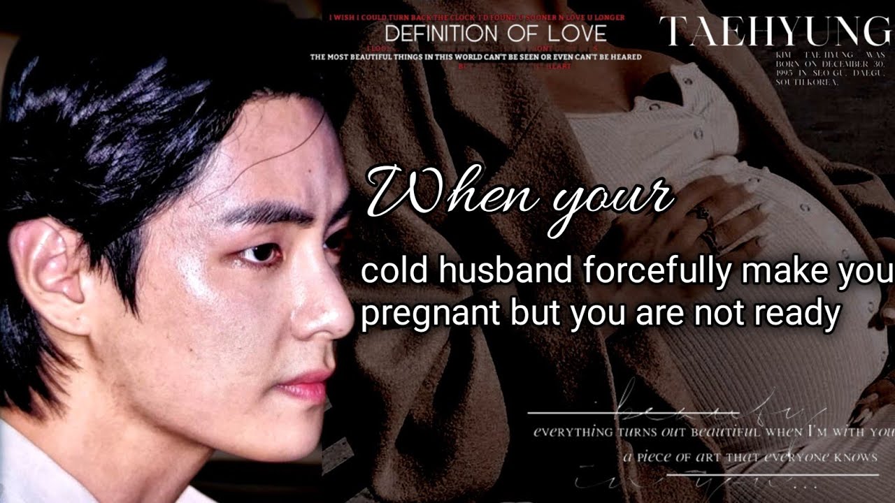 When your cold husband forcefully make you pregnant but you are not ready #oneshot #taehyungff #vff