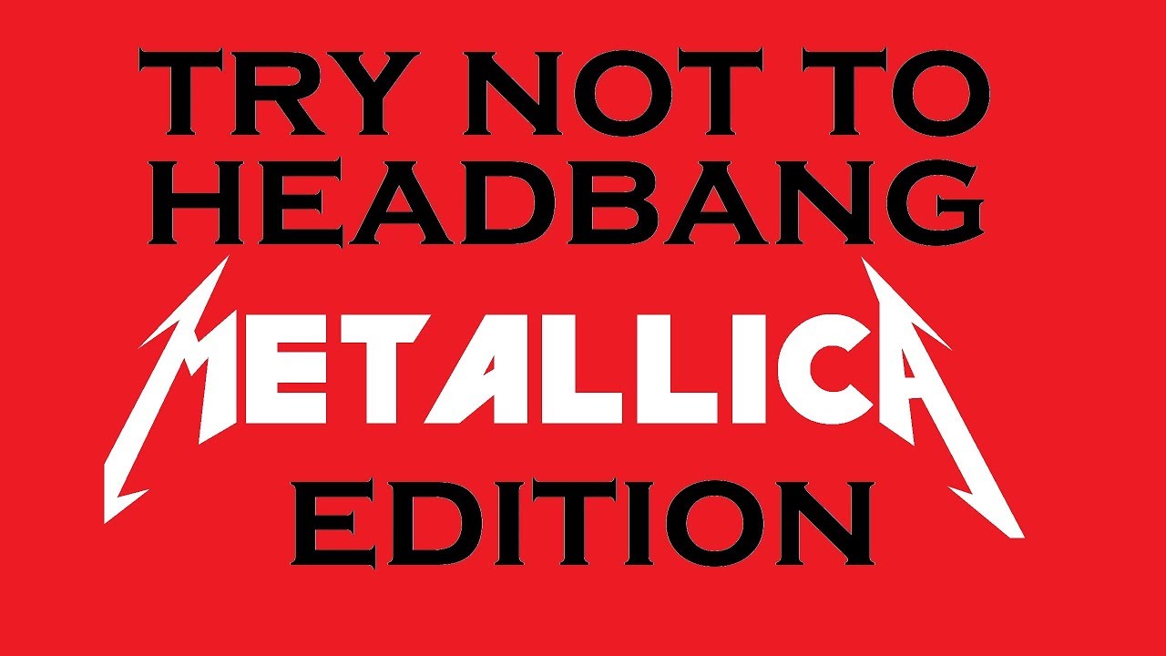 Try Not to Headbang - Metallica Edition