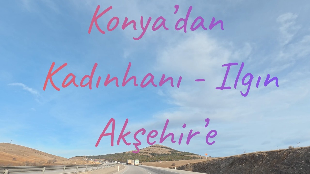 Konya'dan Kadınhanı - Ilgın - Akşehir'e