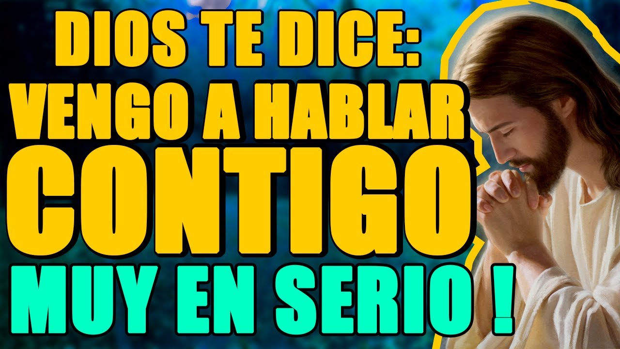 DIOS TE DICE VENGO HABLAR CONTIGO MUY EN SERIO TE ALEGRAGRÁS CUANDO ME ESCUCHES !