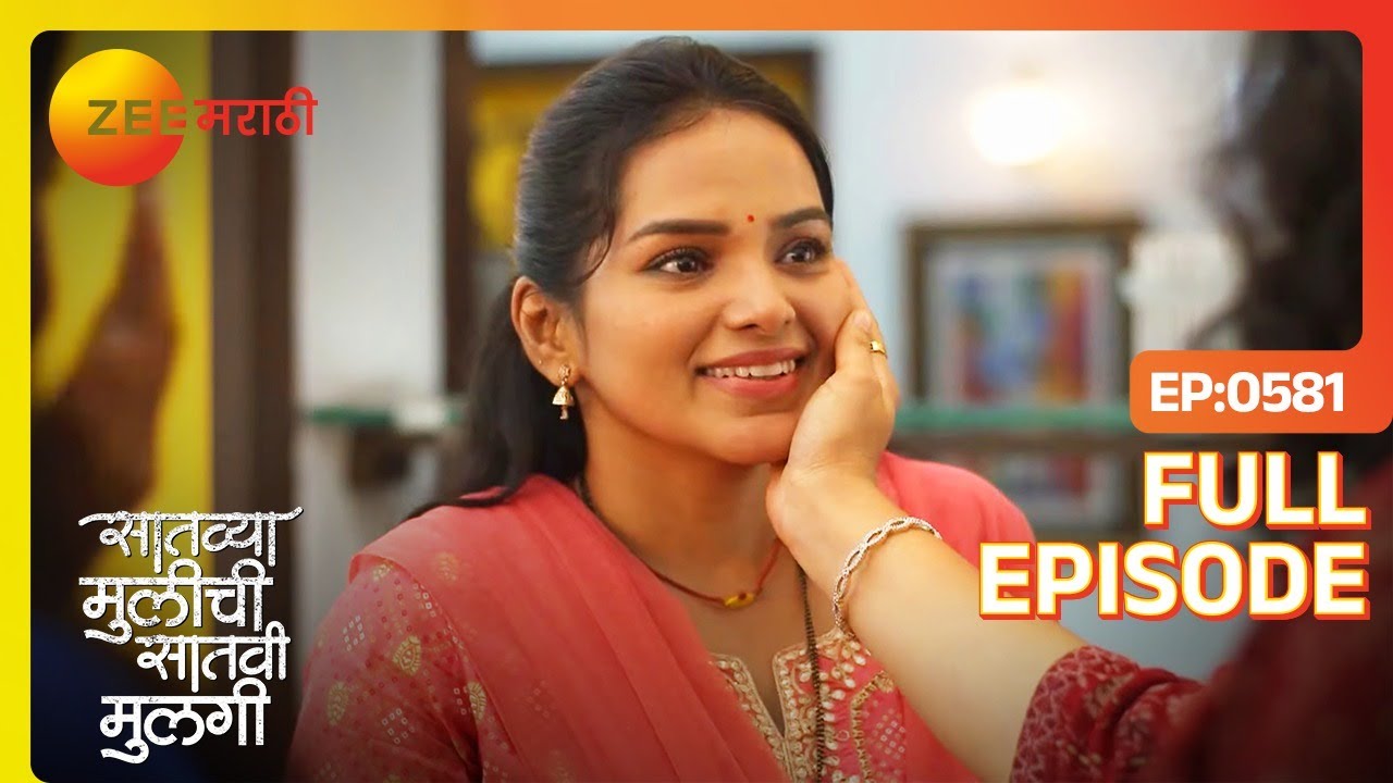 Netra चे लाड करण्यामागे काय कारण आहे | Saatvya Mulichi Saatvi Mulgi | Full Ep 581 | Zee Marathi