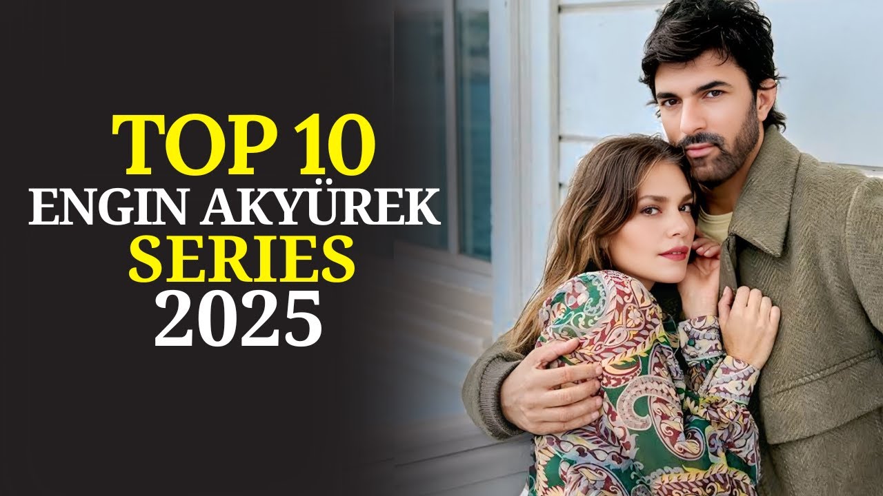 Top 10 Best Engin Akyürek Drama Series  2025 That You Can't Miss!
