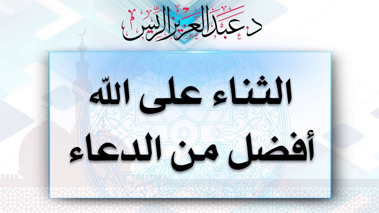 الثناء على الله أفضل من الدعاء | د.عبدالعزيز بن ريس الريس