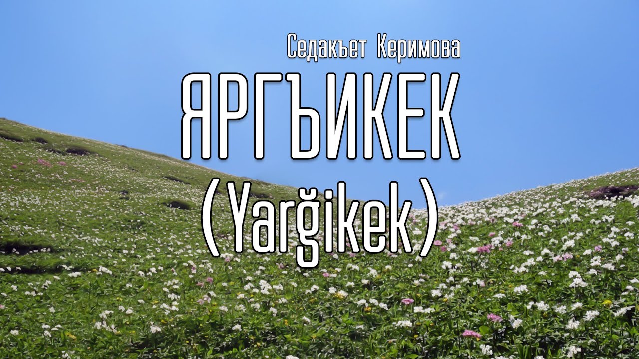 Яргъикек (Yarğikek). Седакъет Керимова