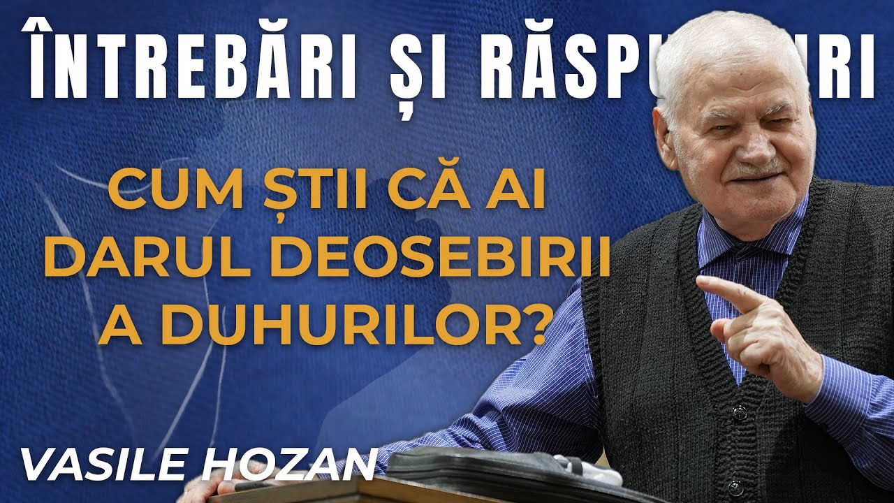 Cum știi că ai darul deosebirii a duhurilor? - Întrebări și răspunsuri cu Vasile Hozan