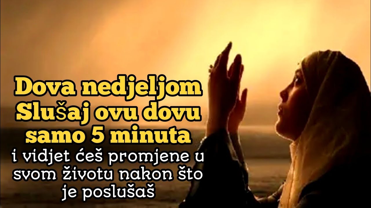 Slušaj ovu dovu samo 5 minuta u nedjelju i vidjet ćeš promjene u svom životu nakon slušanja
