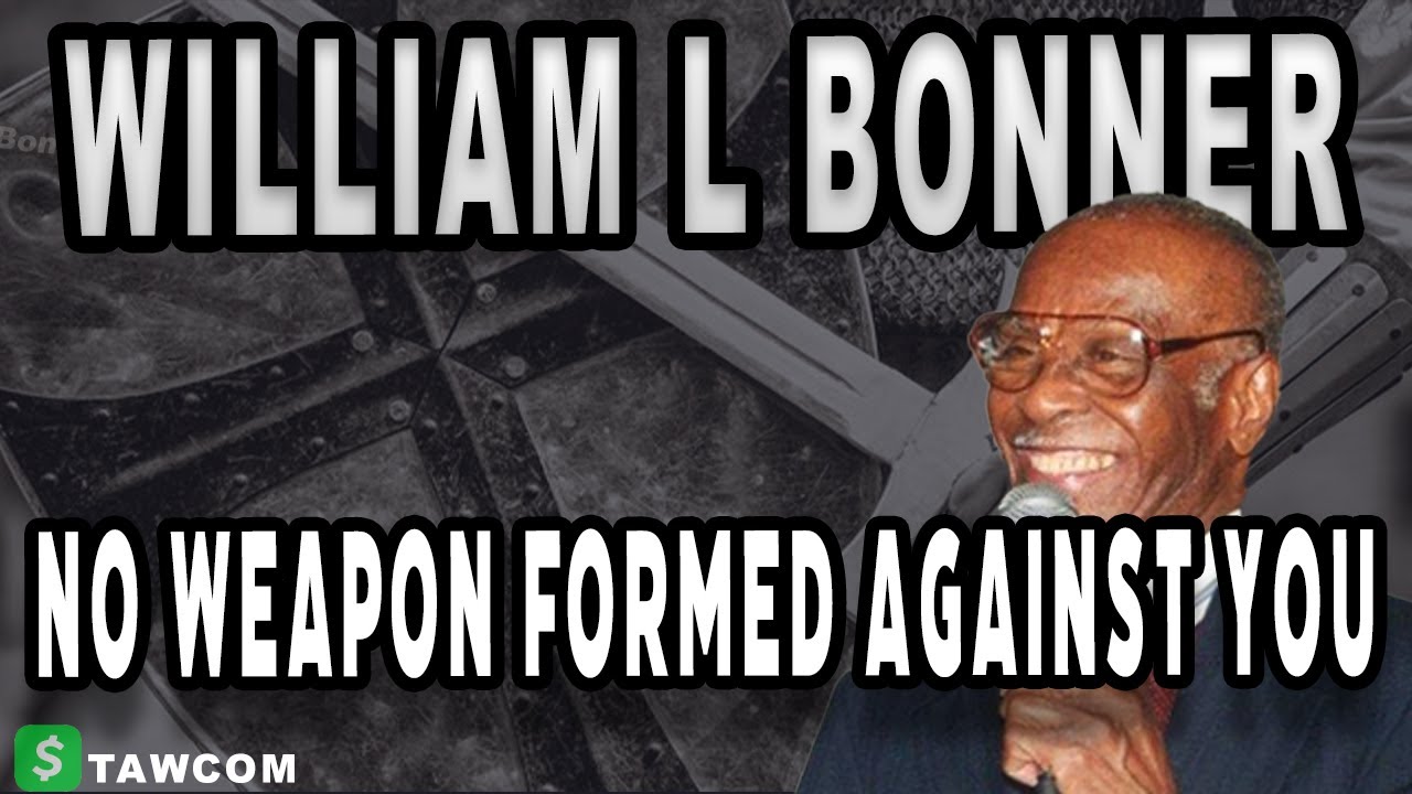 Bishop Willam L Bonner - No Weapon Formed Against You Shall Prosper