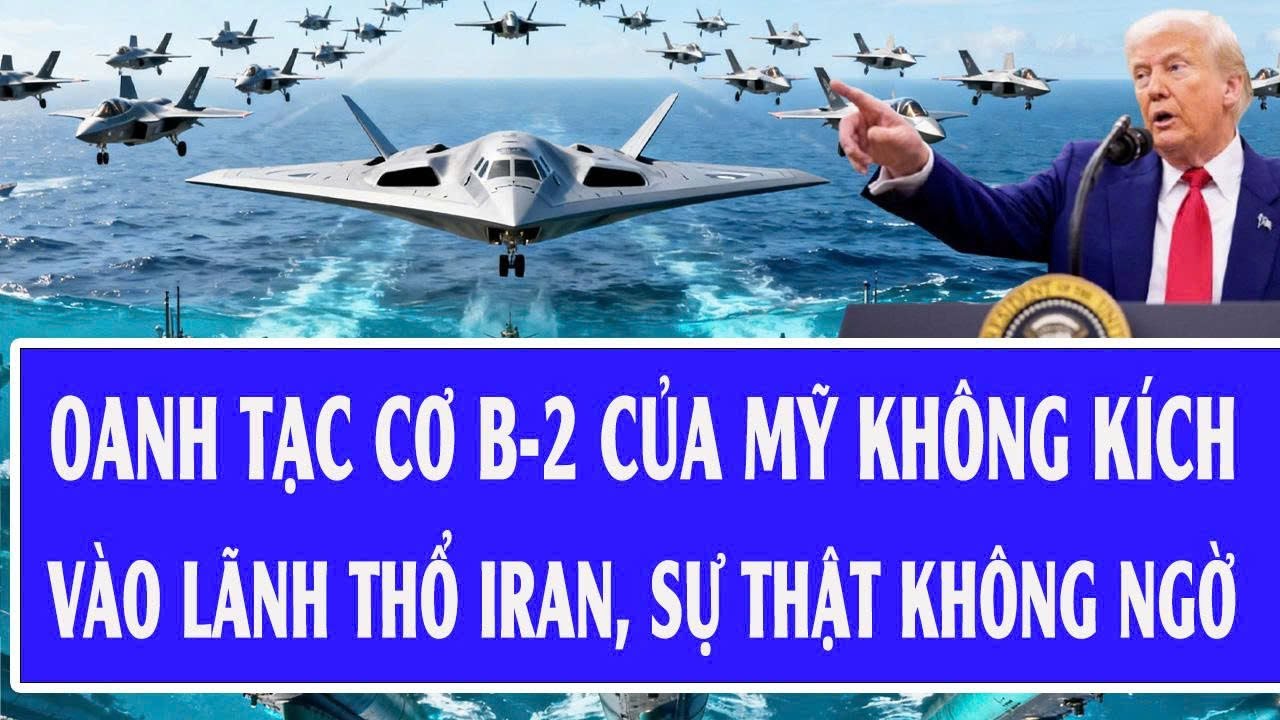 Nóng: Oanh tạc cơ B-2 của Mỹ không kích vào lãnh thổ Iran, sự thật không ngờ
