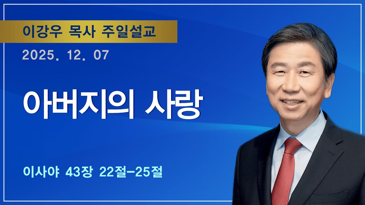 [2025.12.07. 주일설교] 아버지의 사랑 (이사야 43:22~25) / 이강우 목사 / 기쁜소식부산대연교회