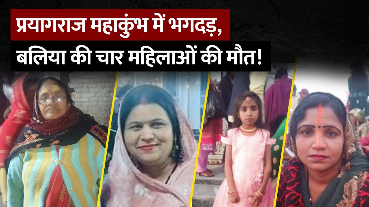 प्रयागराज महाकुंभ में भगदड़, बलिया की चार महिलाओं की मौत !