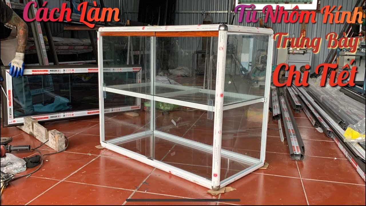 Chi Tiết Cách Làm Tủ Nhôm Kính Trưng Bày Sản Phẩm Giá Rẻ, Phù Hợp Cho Quán Ăn, Quán Tạp Hóa
