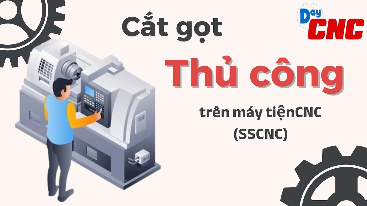 Bài 7: Hướng dẫn cắt gọt thủ công trên máy tiện CNC (SSCNC)