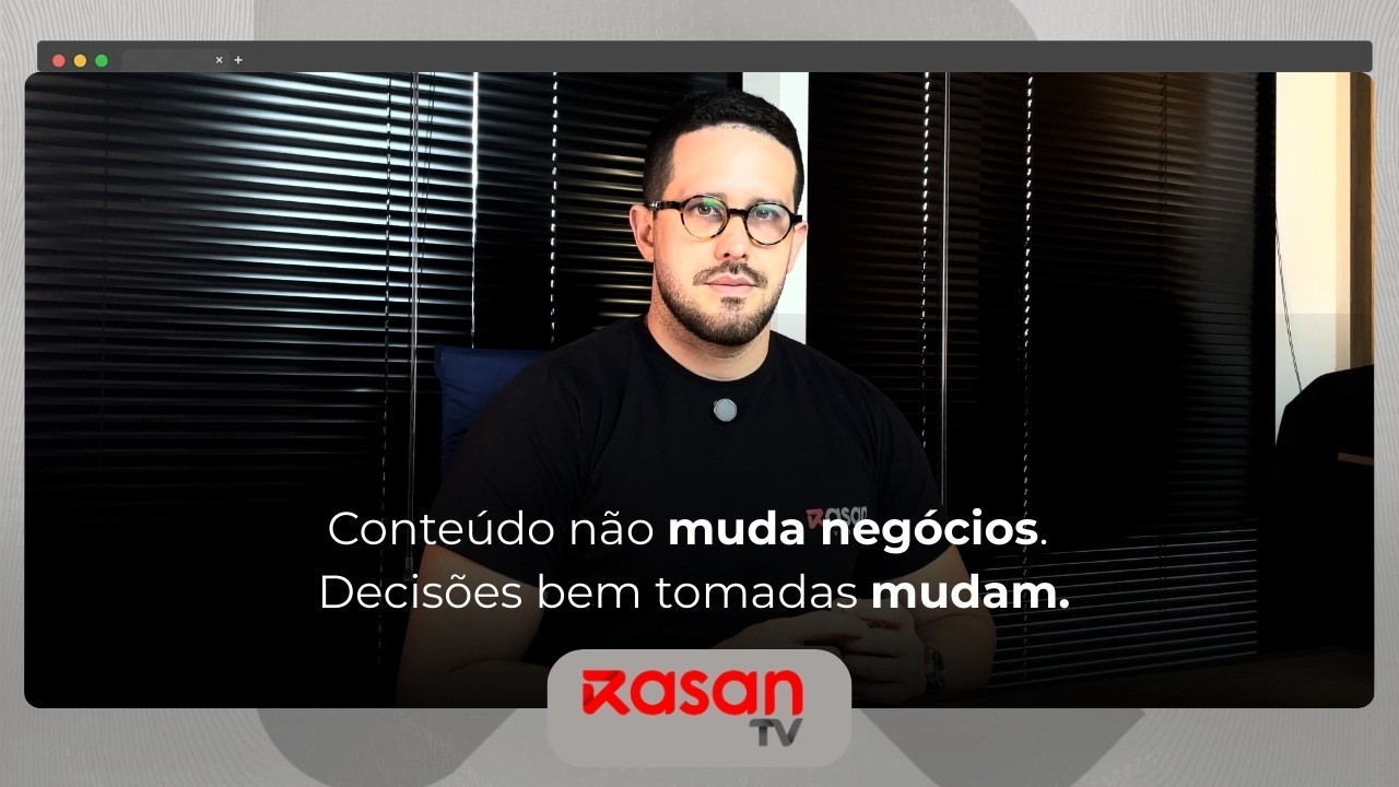 RASAN TV - Conteúdo não muda negócios. Decisões bem tomadas mudam.