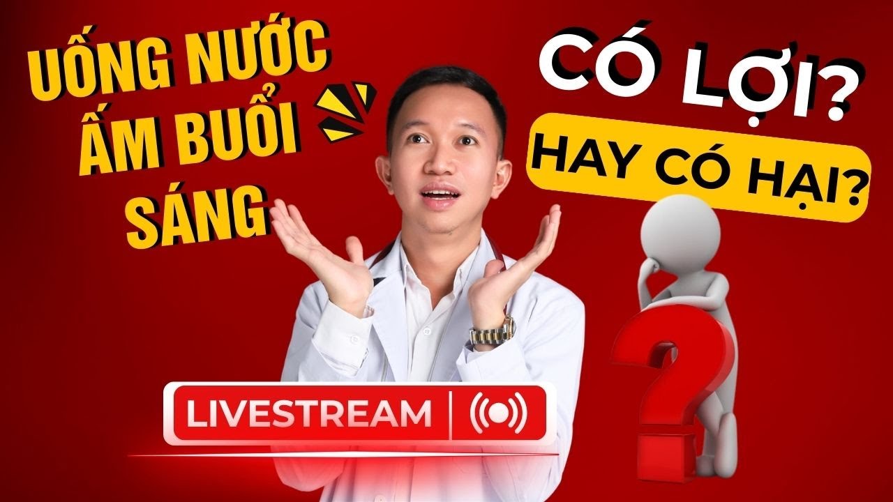 UỐNG NƯỚC ẤM BUỔI SÁNG: LỢI HAY HẠI