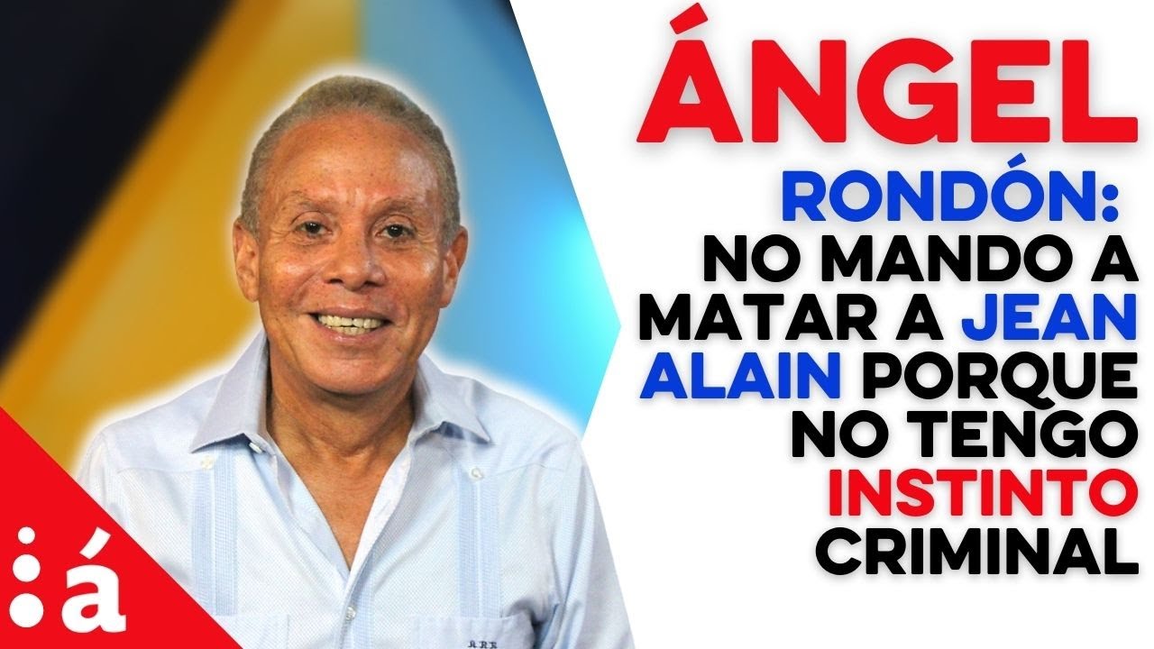 Ángel Rondón: No mando a matar a Jean Alain porque no tengo instinto criminal