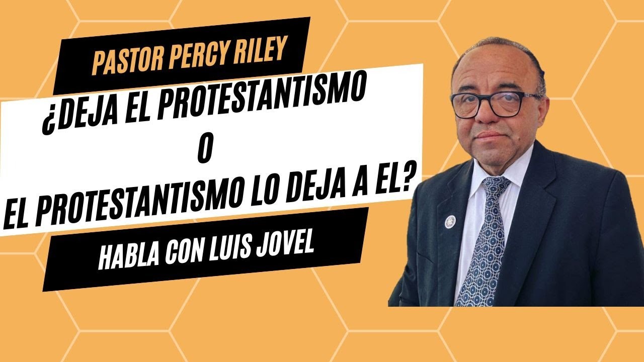 ¿DEJA EL PROTESTANTISMO O EL PROTESTANTISMO LO DEJA A EL? PASTOR PERCY RILEY