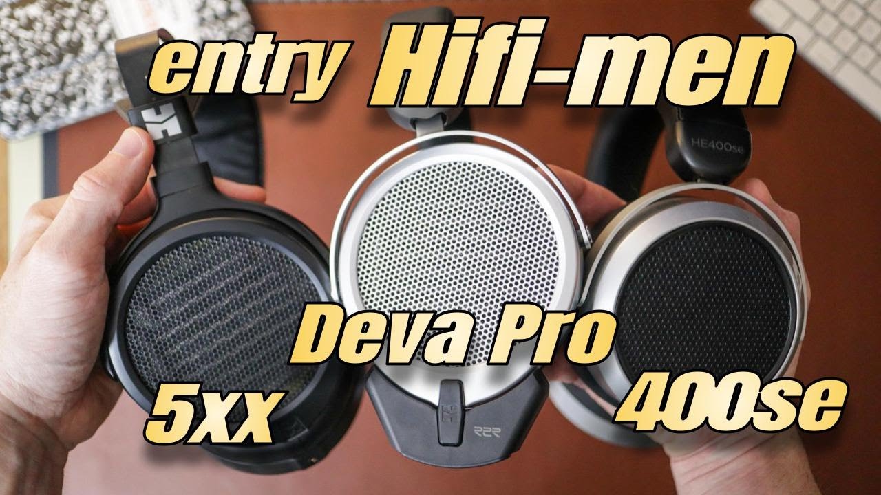 Tripple Entry Hifiman Comparison: 400SE, Deva Pro, HE5XX