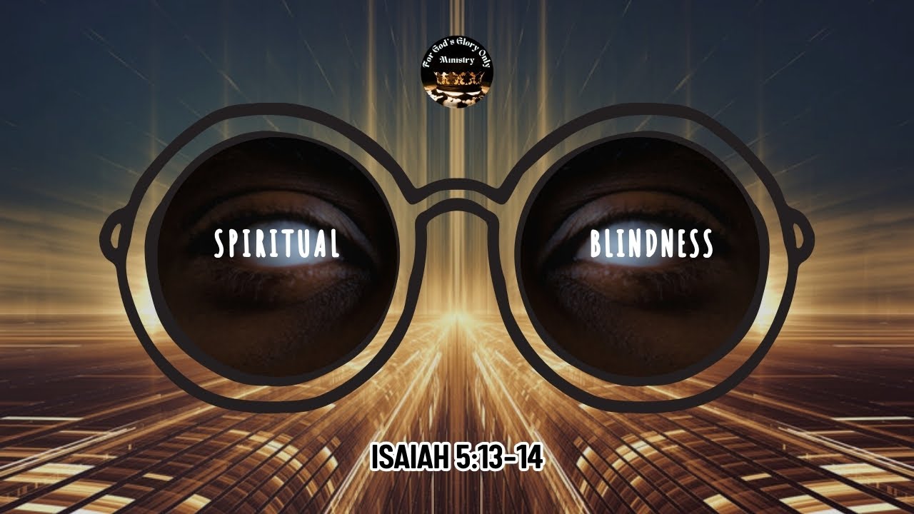 Spiritual Blindness | Isaiah 5v13-14