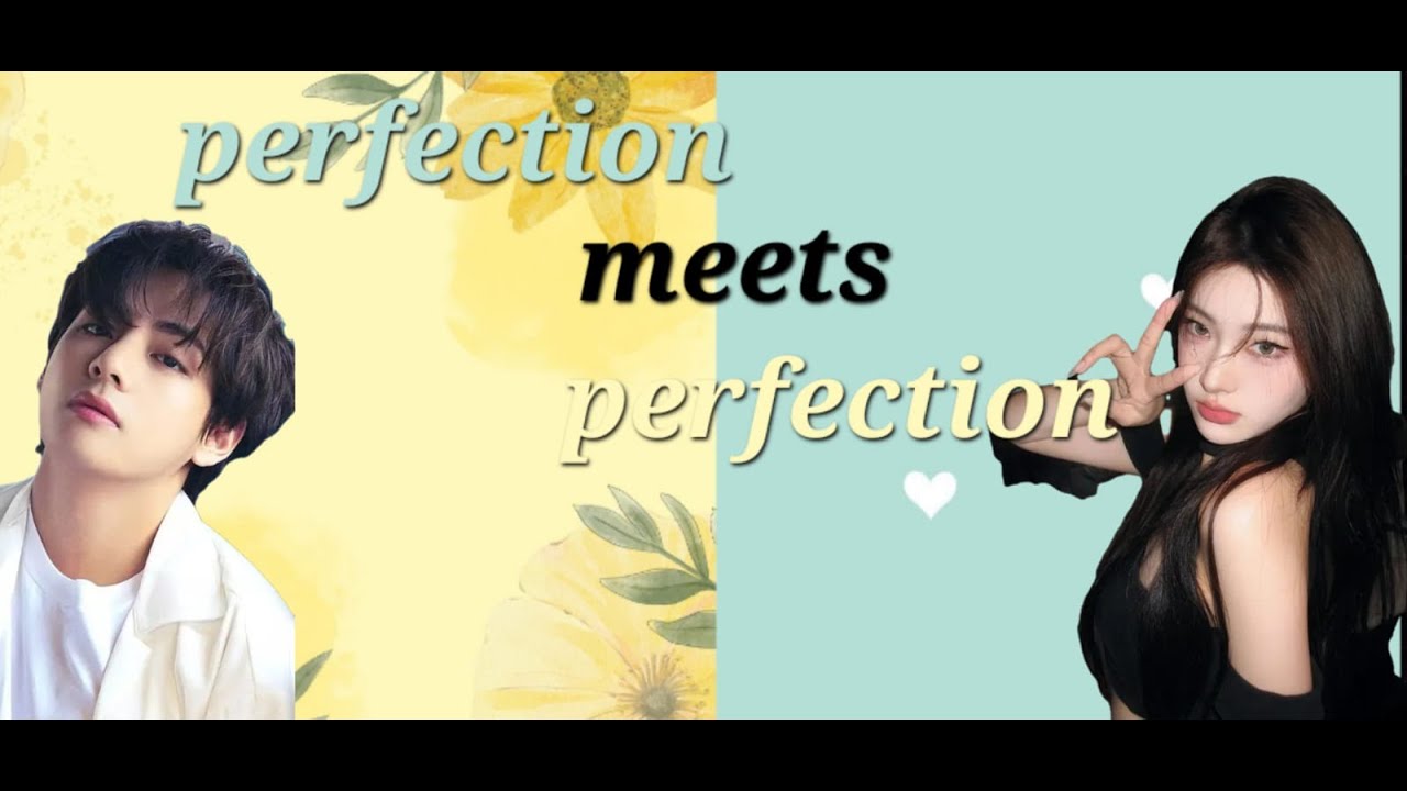 PERFECTION MEETS PERFECTION //Kim Taehyung FF// KTH FF// 1/2 Two-shots