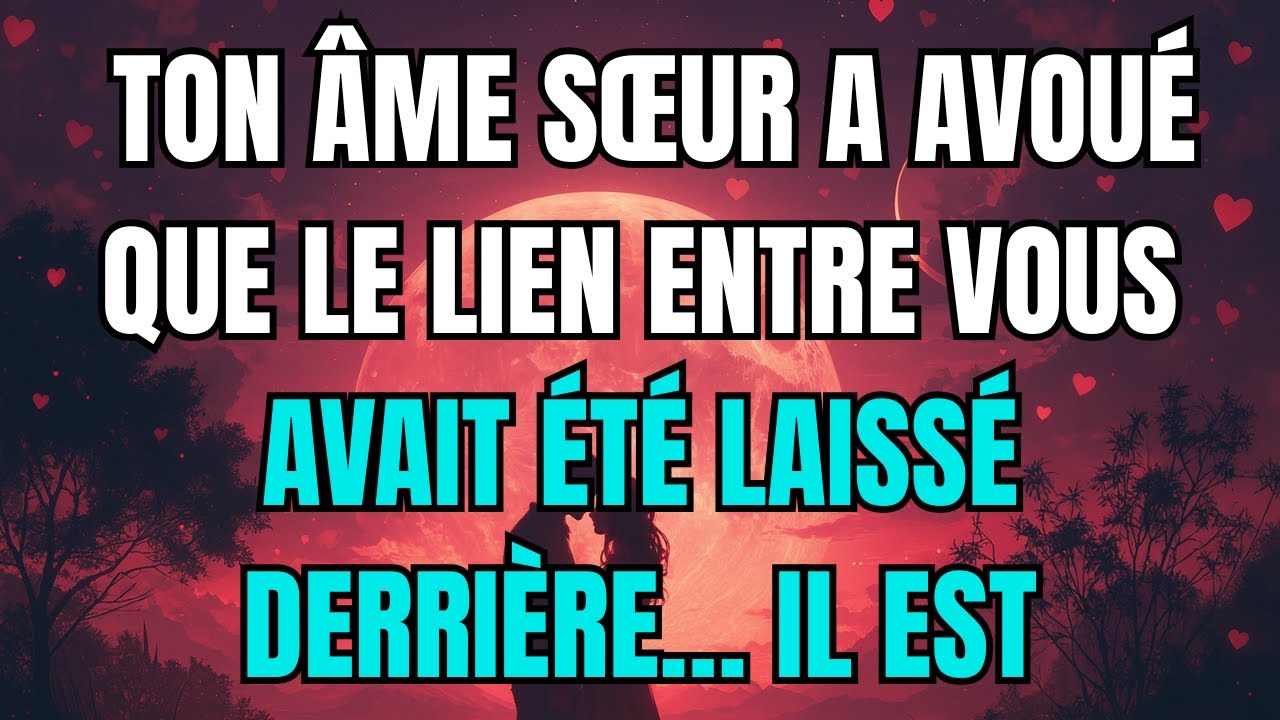 Les anges disent que ton âme sœur a avoué que le lien entre vous avait été laissé derrière… il est