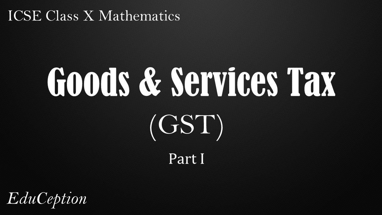 Goods & Services Tax (GST) (Part 1) | ICSE Class 10 Maths
