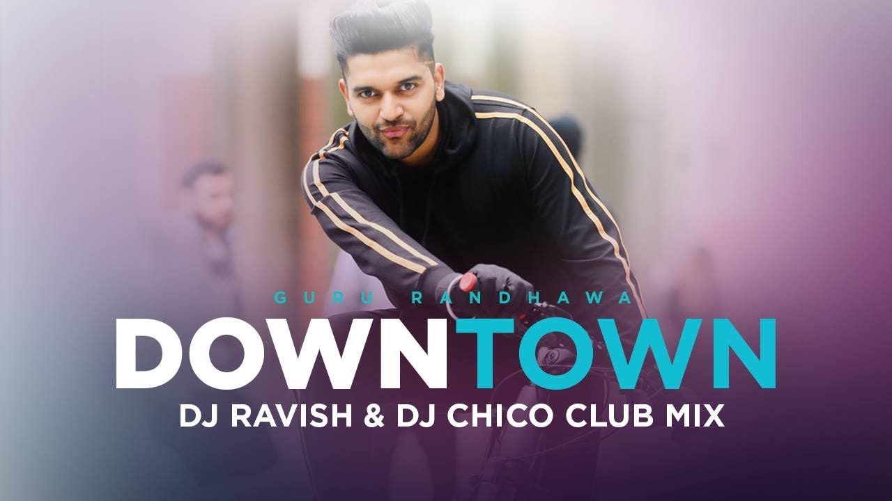 Downtown | Guru Randhawa | Club Mix | DJ Ravish & DJ Chico
