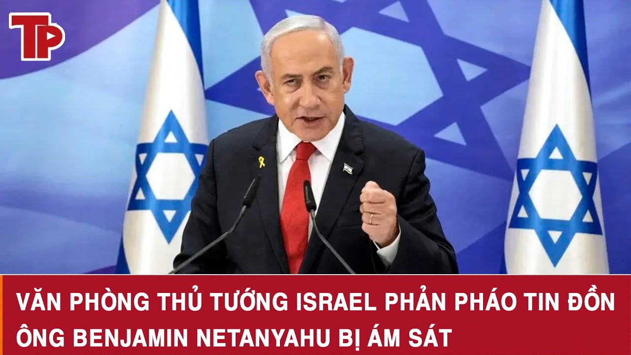 Văn phòng Thủ tướng Israel phản pháo tin đồn ông Benjamin Netanyahu bị ám sát