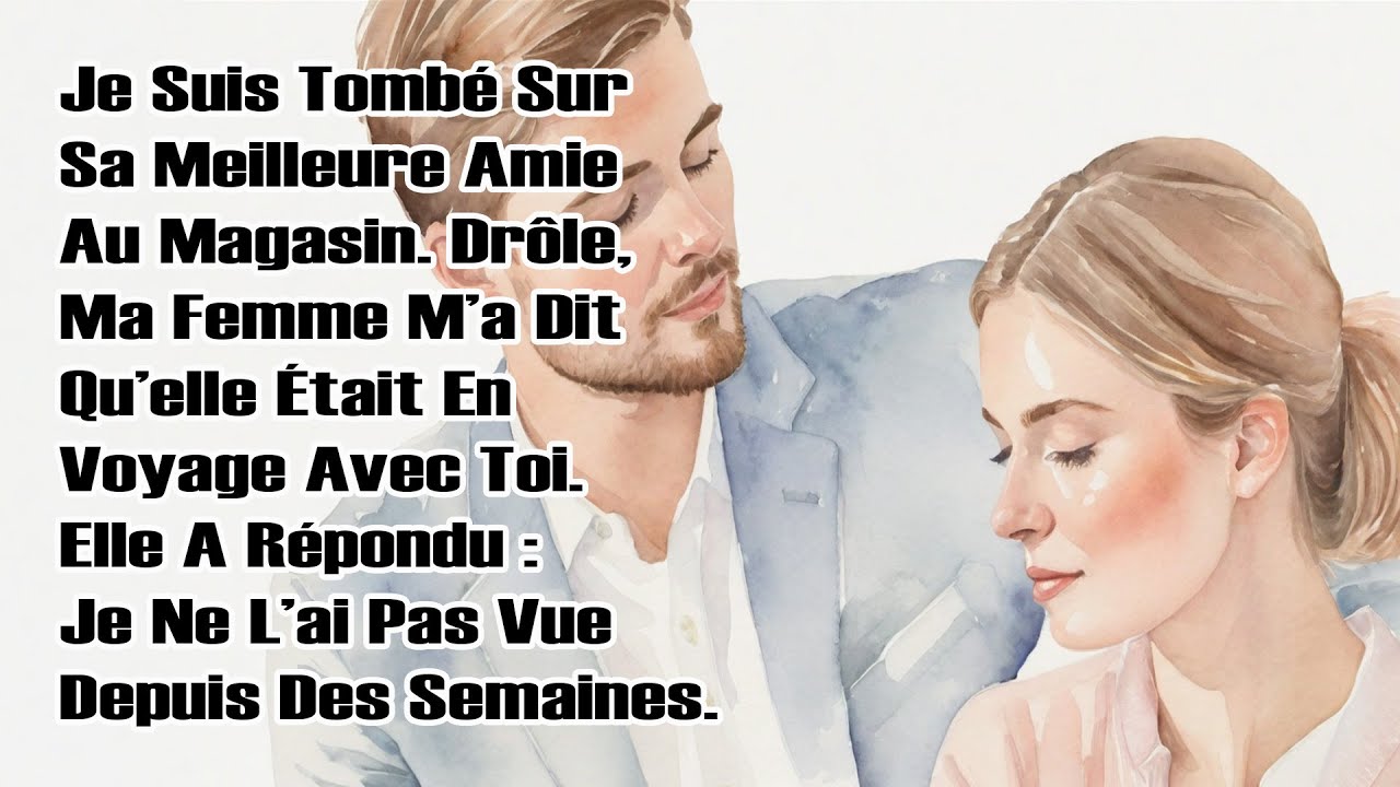 Je Suis Tombé Sur Sa Meilleure Amie Au Magasin. Drôle, Ma Femme M’a Dit Qu’elle Était En Voyage...