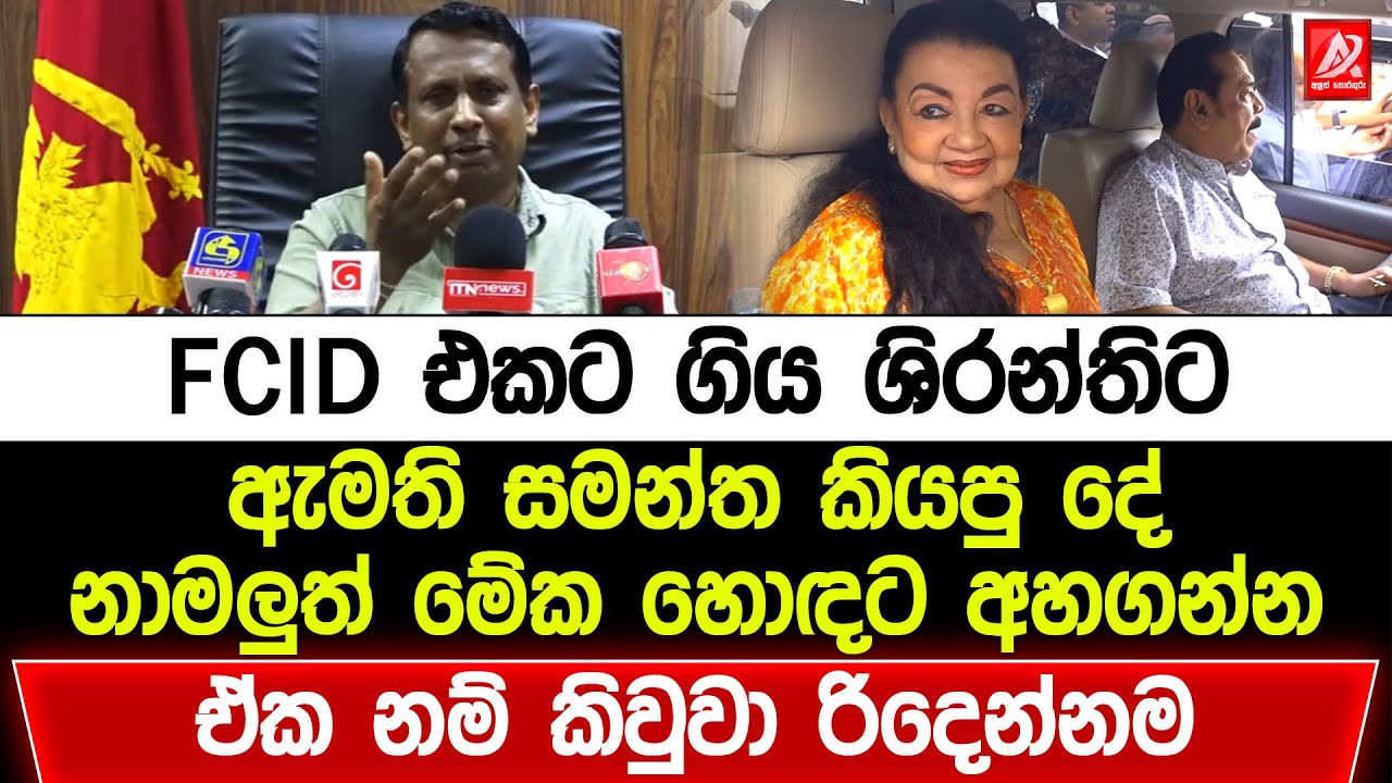 FCID එකට ගිය ශිරන්තිට ඇමති සමන්ත කියපු දේ. නාමලුත් මේක හොඳට අහගන්න. ඒක නම් කිවුවා රිදෙන්නම