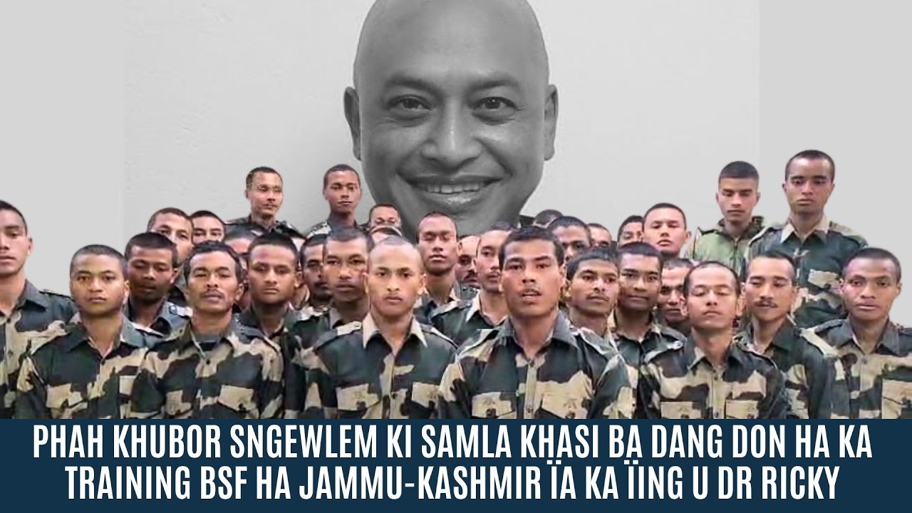 PHAH KHUBOR SNGEWLEM KI SAMLA KHASI BA DANG DON HA KA TRAINING BSF HA JAMMU-KASHMIR ÏA KA ÏING U MP