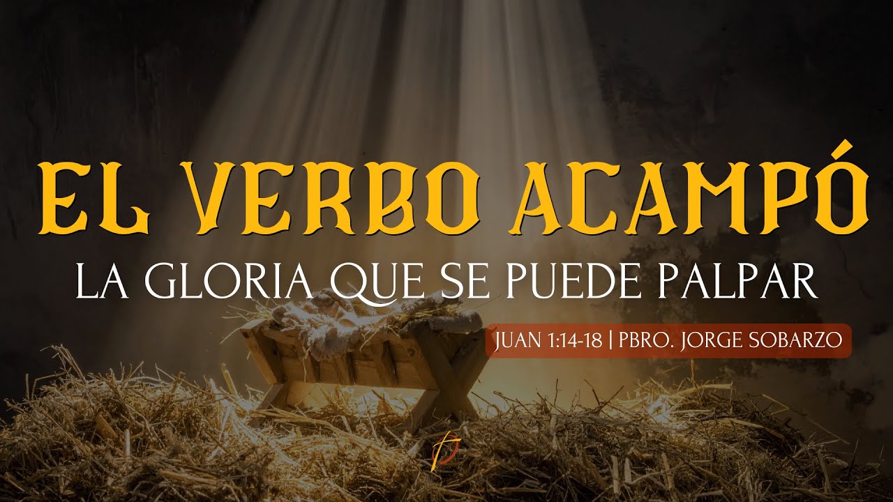 JUAN 1:14 | EL VERBO ACAMPÓ. LA GLORIA QUE SE PUDO ACAMPAR | PBRO. JORGE SOBARZO
