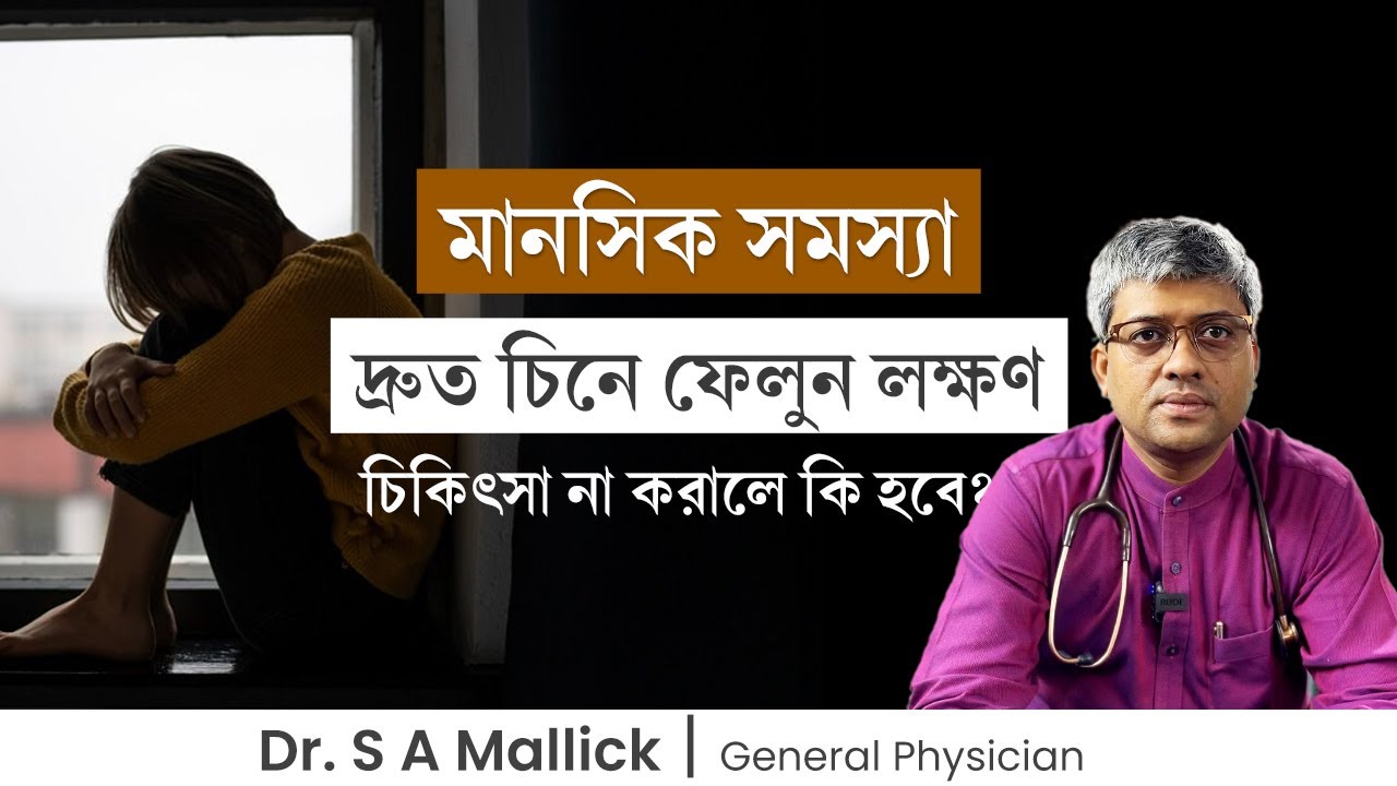 মানসিক রোগের লক্ষণ কিভাবে বুঝবেন? কখন ডাক্তারের পরামর্শ নেবেন? Dr. S A Mallick